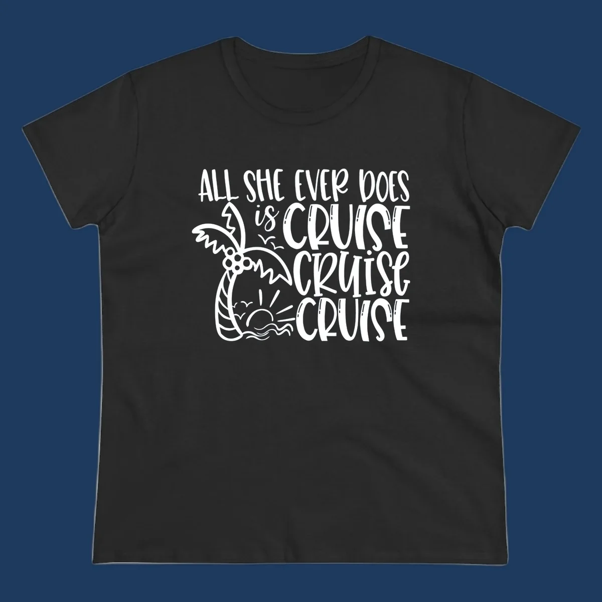 White hand-lettered text reading 'All She Ever Does Is Cruise Cruise Cruise' with tropical leaf and wave illustrations on gray background