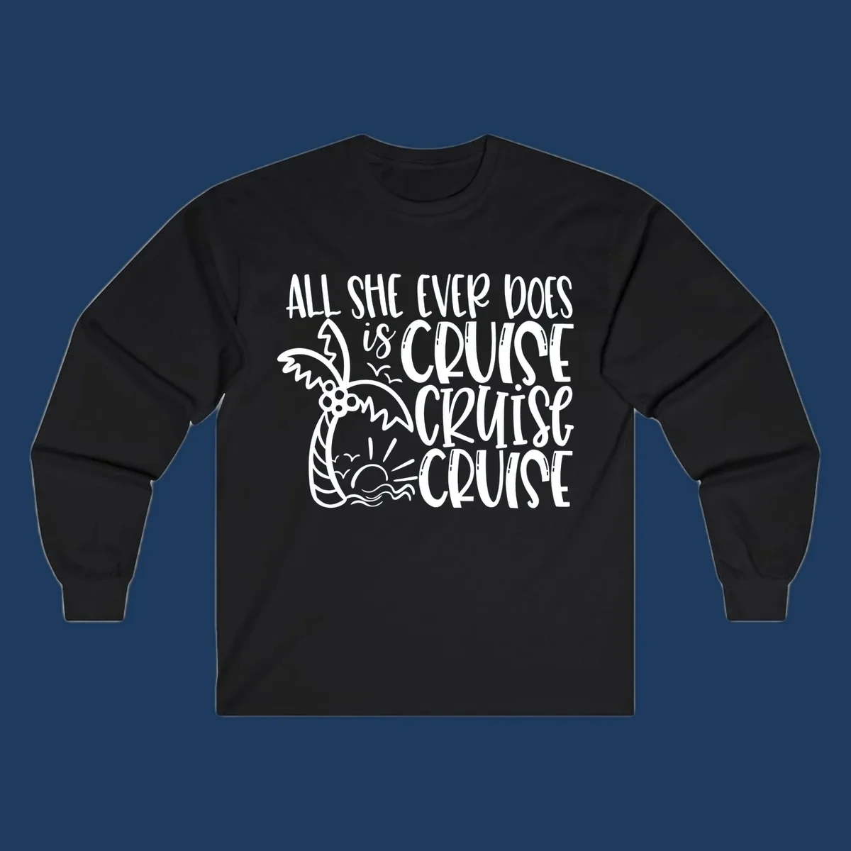 White hand-lettered text reading 'All She Ever Does Is Cruise Cruise Cruise' with tropical leaf and wave illustrations on gray background