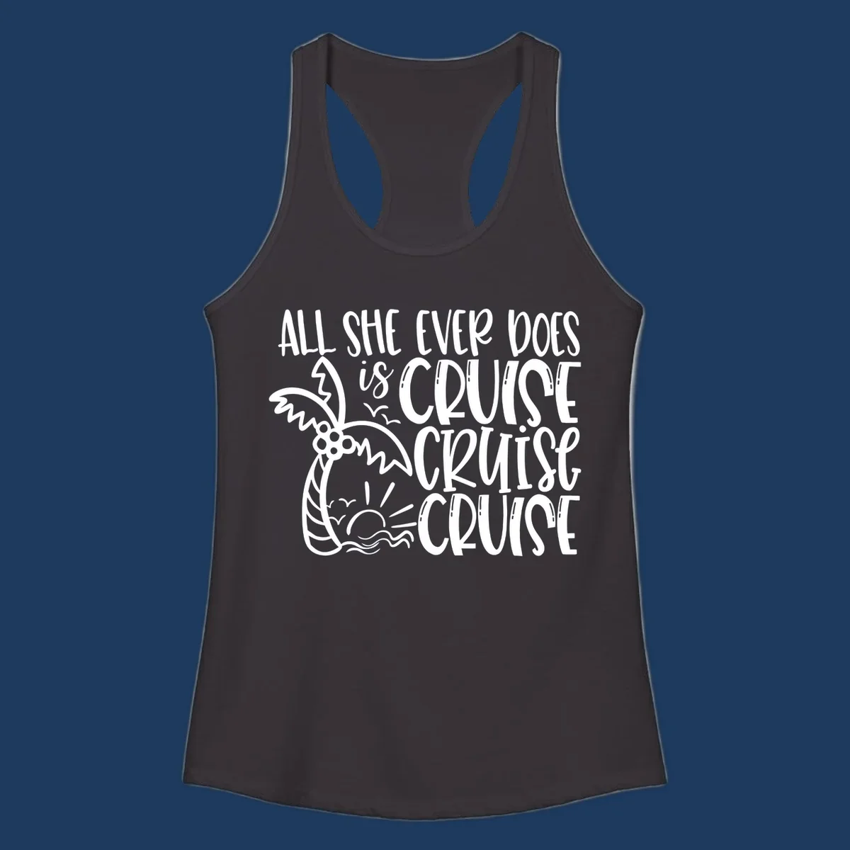 White hand-lettered text reading 'All She Ever Does Is Cruise Cruise Cruise' with tropical leaf and wave illustrations on gray background