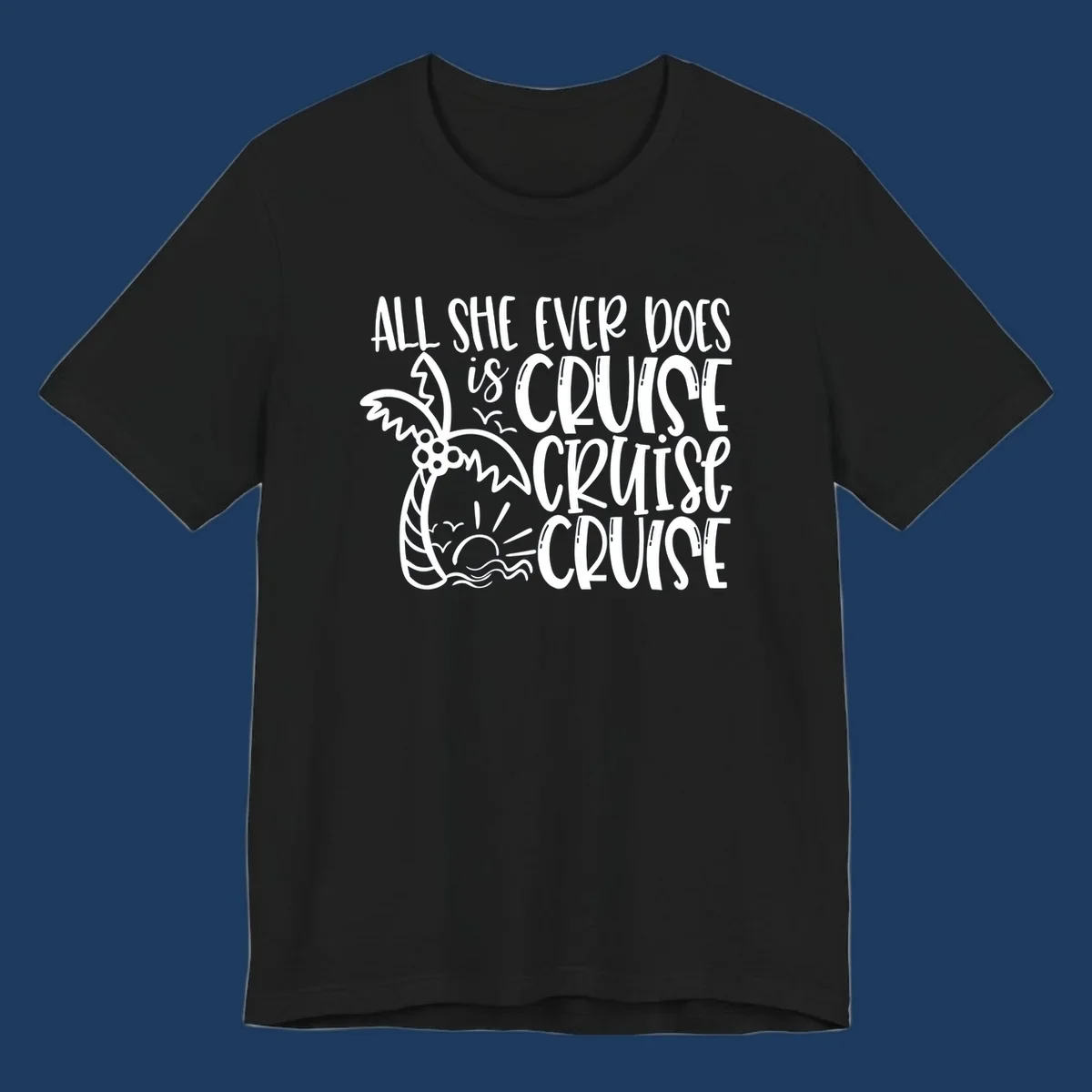 White hand-lettered text reading 'All She Ever Does Is Cruise Cruise Cruise' with tropical leaf and wave illustrations on gray background