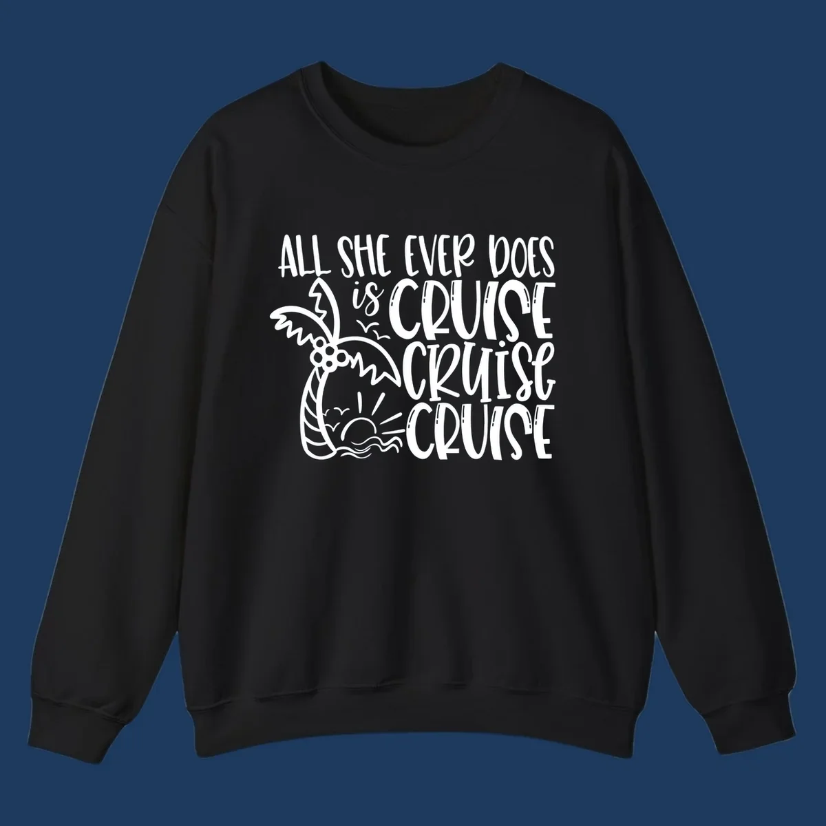 White hand-lettered text reading 'All She Ever Does Is Cruise Cruise Cruise' with tropical leaf and wave illustrations on gray background