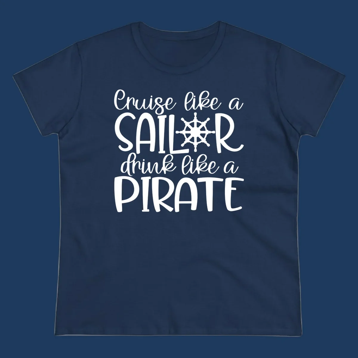 White text design with ship wheel graphic reading 'Cruise like a SAILOR drink like a PIRATE' on gray background