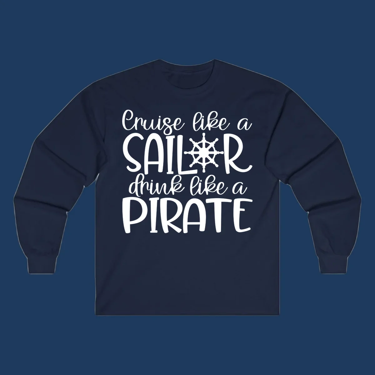 White text design with ship wheel graphic reading 'Cruise like a SAILOR drink like a PIRATE' on gray background