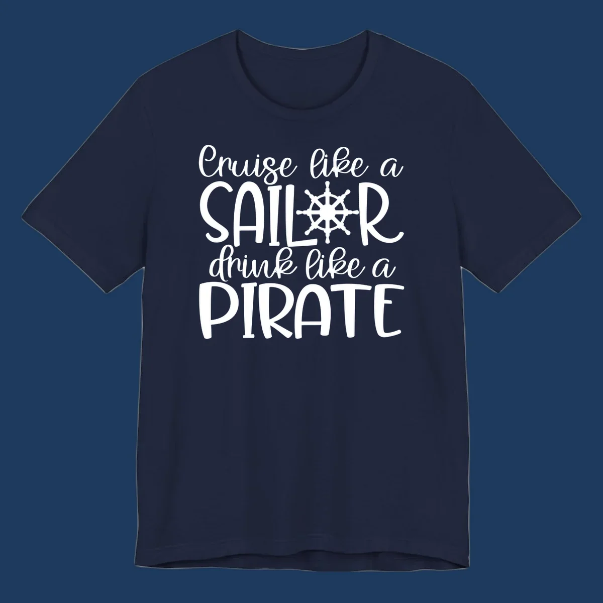 White text design with ship wheel graphic reading 'Cruise like a SAILOR drink like a PIRATE' on gray background