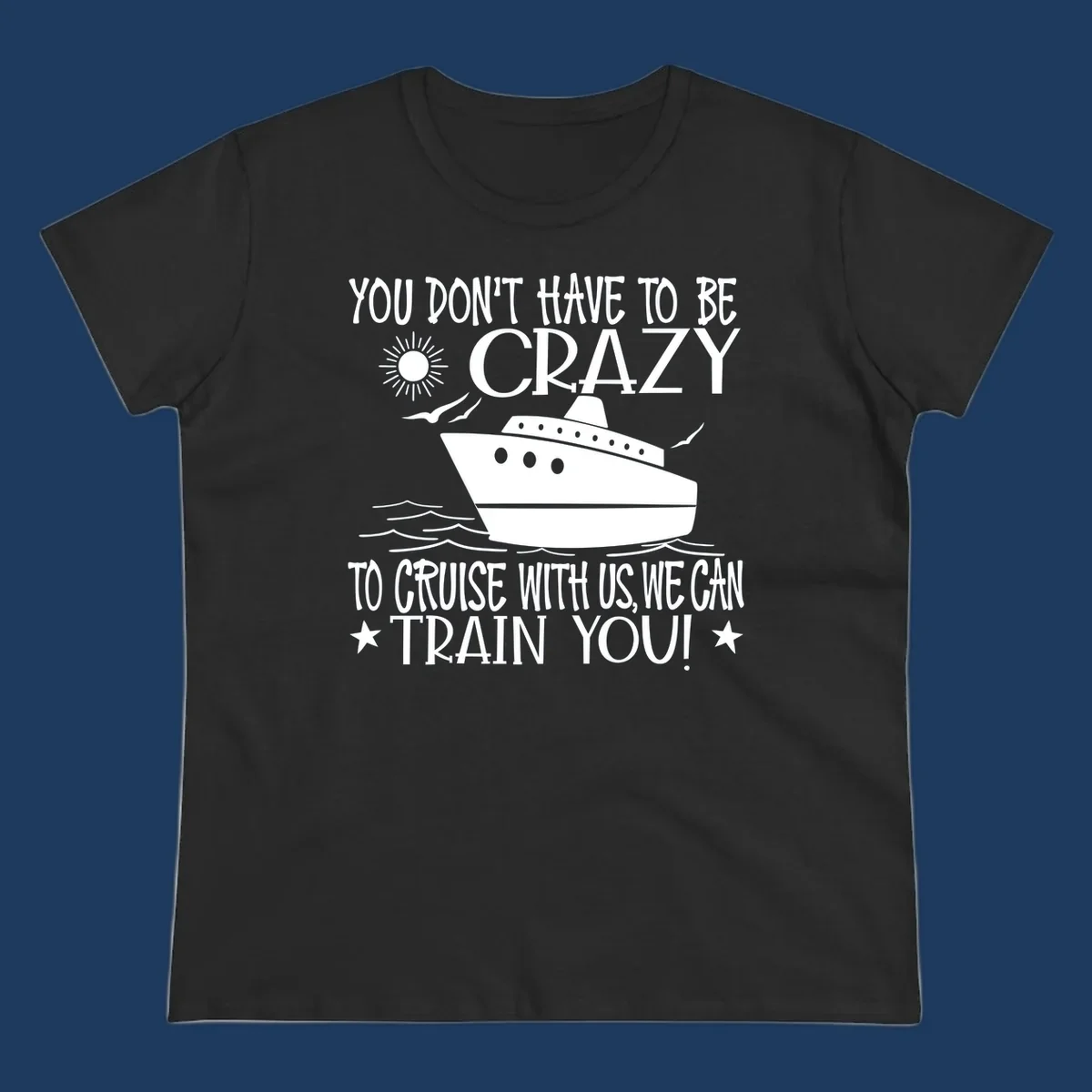 Illustration of a cruise ship with ocean waves and sun, surrounded by text reading 'You Don't Have To Be Crazy To Cruise With Us We Can Train You!' in white lettering on gray background