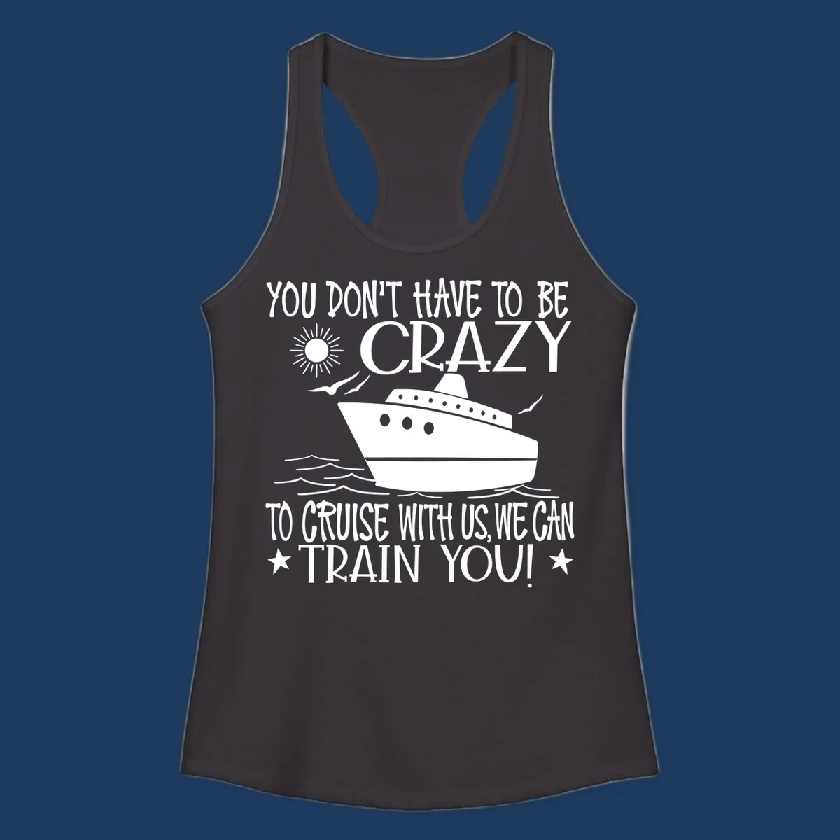 Illustration of a cruise ship with ocean waves and sun, surrounded by text reading 'You Don't Have To Be Crazy To Cruise With Us We Can Train You!' in white lettering on gray background