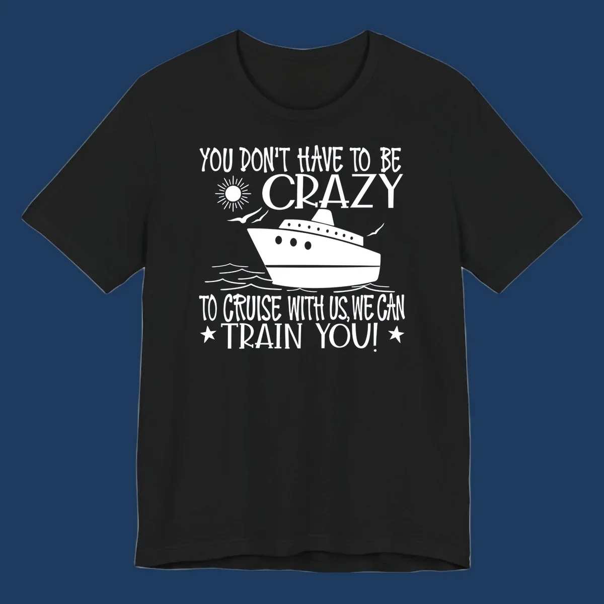 Illustration of a cruise ship with ocean waves and sun, surrounded by text reading 'You Don't Have To Be Crazy To Cruise With Us We Can Train You!' in white lettering on gray background