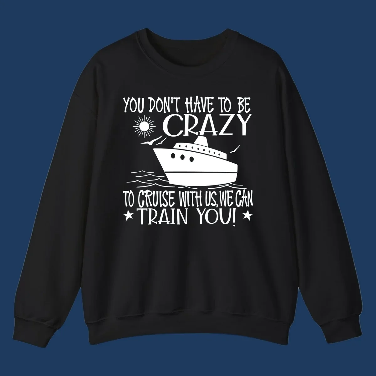 Illustration of a cruise ship with ocean waves and sun, surrounded by text reading 'You Don't Have To Be Crazy To Cruise With Us We Can Train You!' in white lettering on gray background