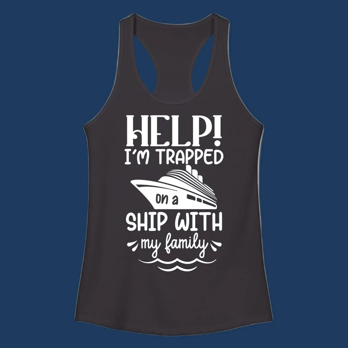 Gray design with white text reading 'Help! I'm trapped on a ship with my family' featuring a cruise ship and ocean waves illustration
