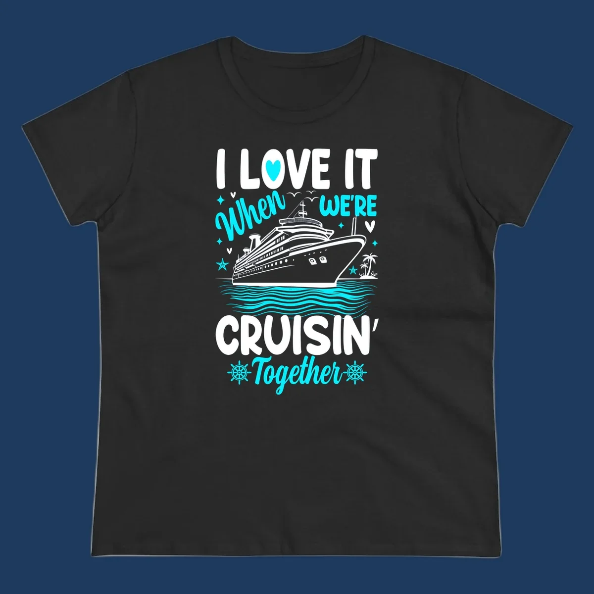 Cruise ship with palm trees and ocean waves, text reads I Love It When We're Cruisin' Together in white and cyan lettering on gray background