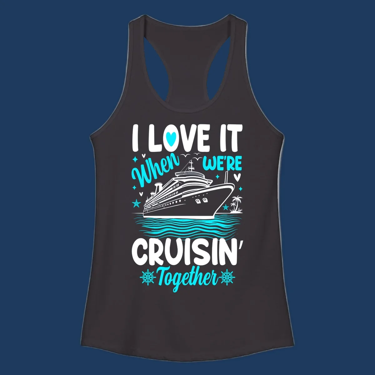Cruise ship with palm trees and ocean waves, text reads I Love It When We're Cruisin' Together in white and cyan lettering on gray background