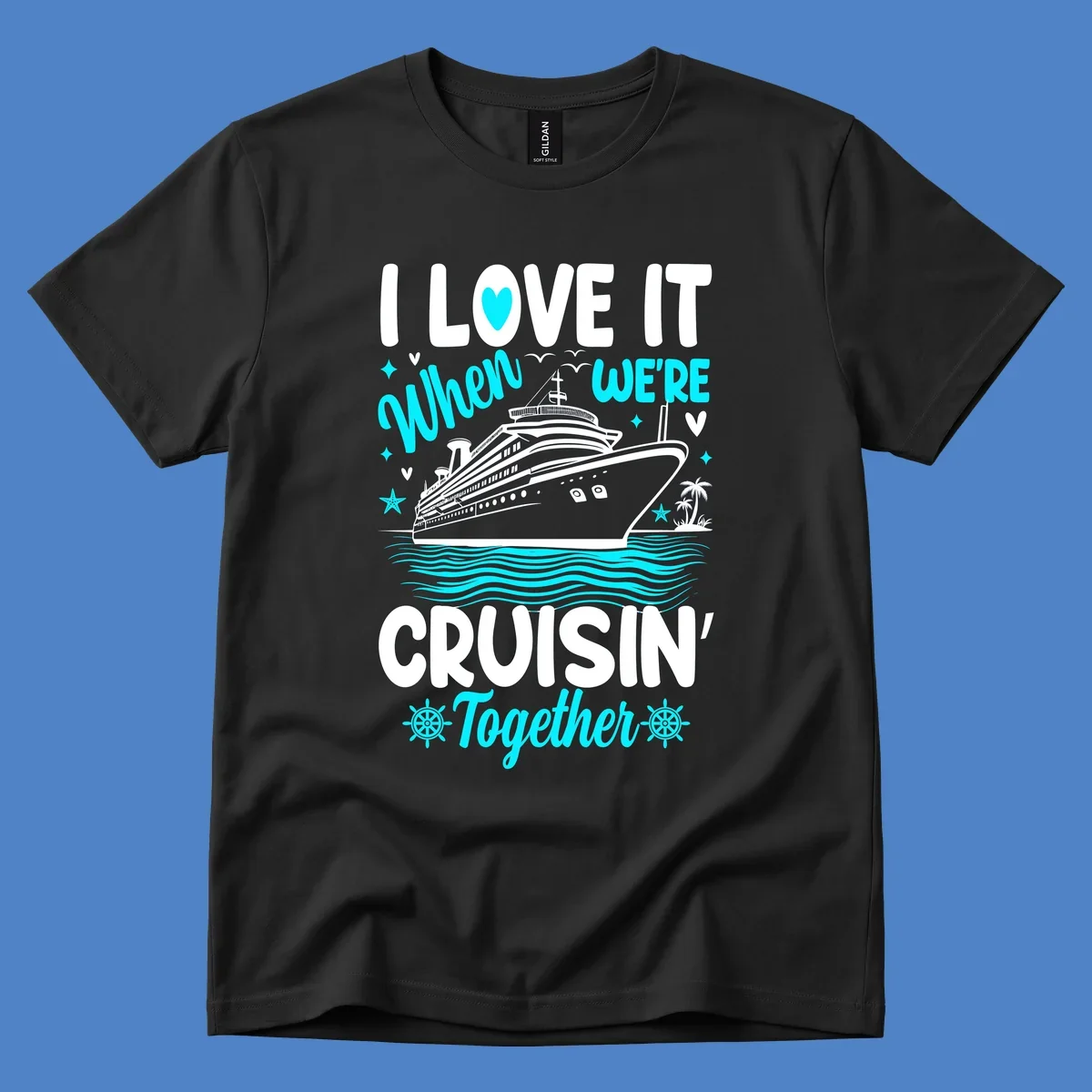 Cruise ship with palm trees and ocean waves, text reads I Love It When We're Cruisin' Together in white and cyan lettering on gray background