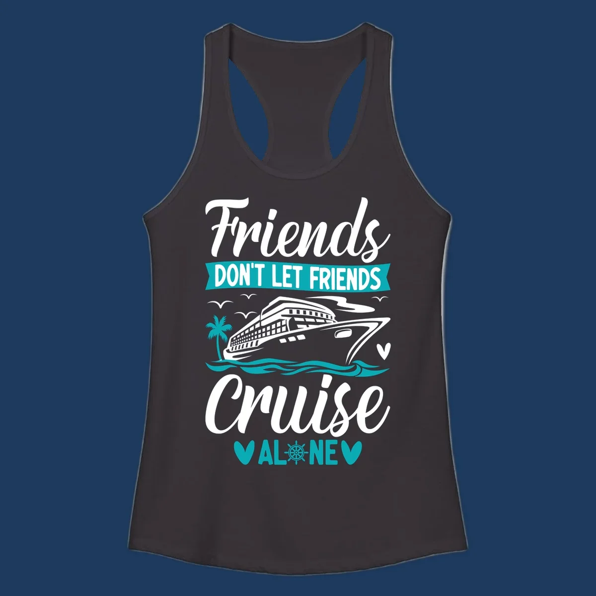 Friends don't let friends cruise alone design with cruise ship, waves, and palm tree illustration in gray, white, and teal