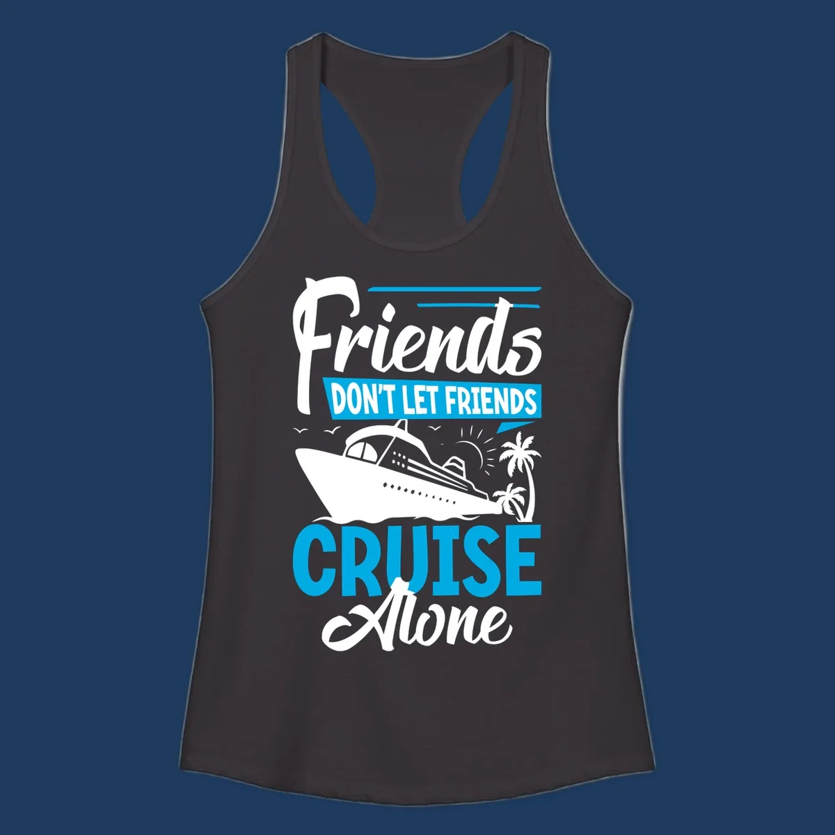 Friends don't let friends cruise alone design with cruise ship and palm trees illustration on gray background