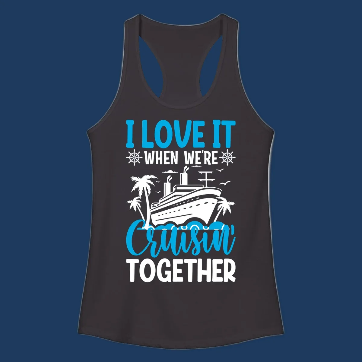 Cruise ship with palm trees and seagulls, text reads 'I Love It When We're Cruising Together' in cyan and white
