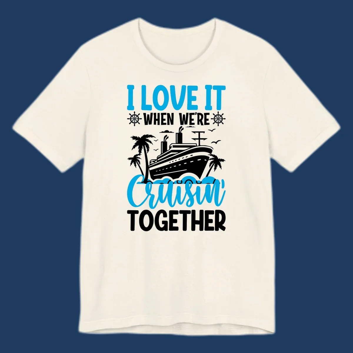 Cruise ship with palm trees and seagulls, text reads 'I Love It When We're Cruising Together' in cyan and white