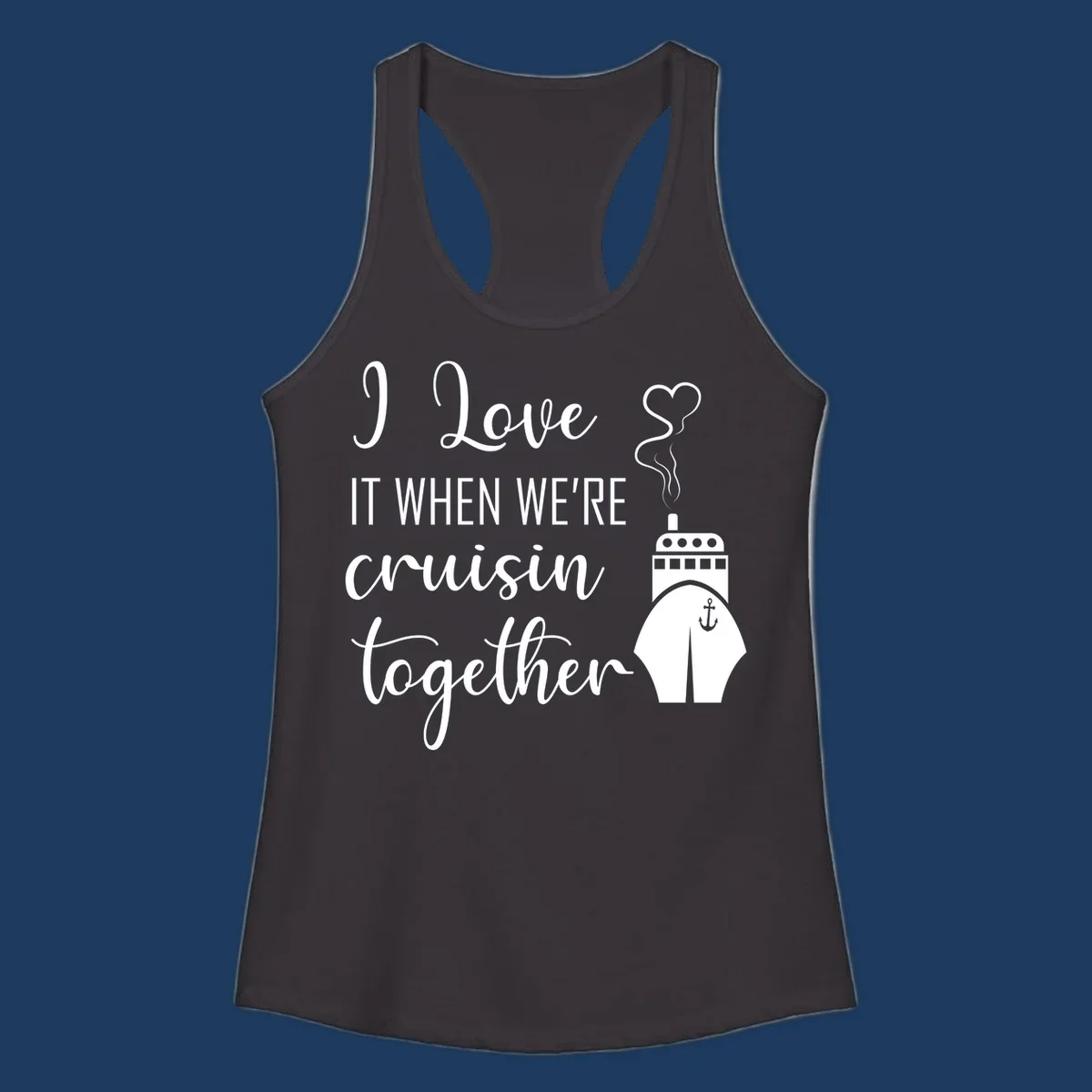 Cruise ship with heart and anchor illustration with text 'I Love It When We're Cruisin Together' on gray background