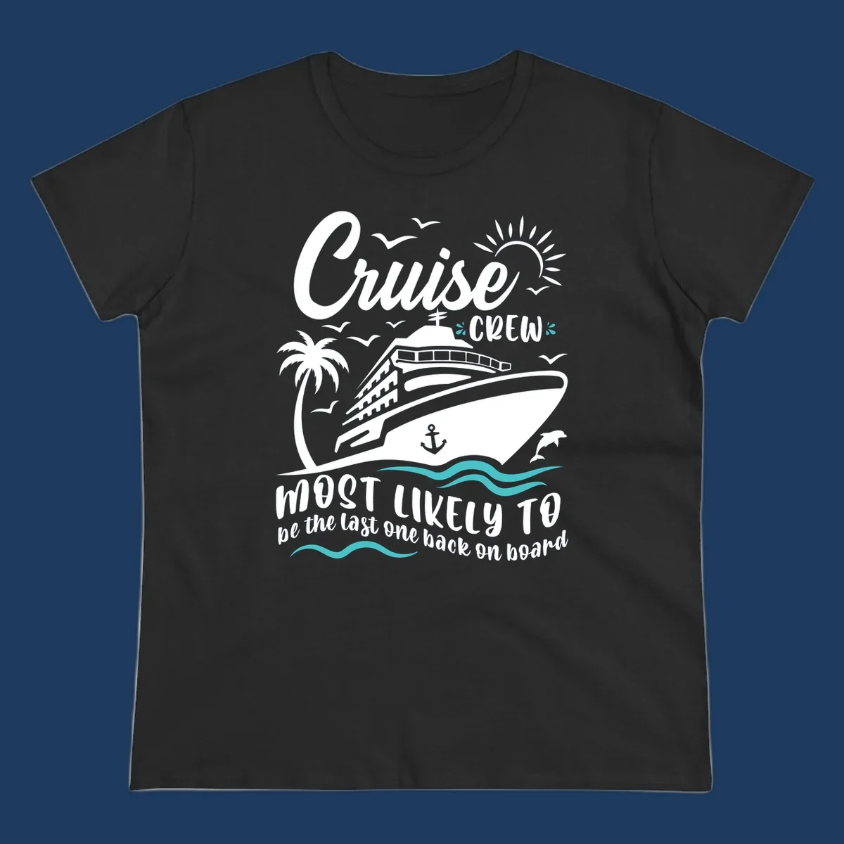 Cruise ship with palm tree and ocean waves, text reads Cruise Crew Most Likely To be the last one back on board