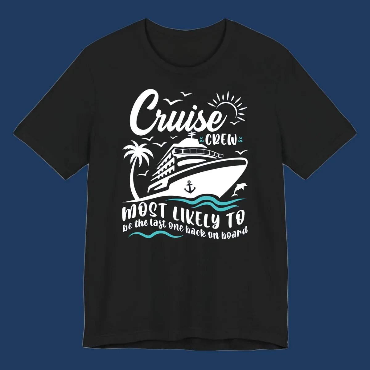 Cruise ship with palm tree and ocean waves, text reads Cruise Crew Most Likely To be the last one back on board