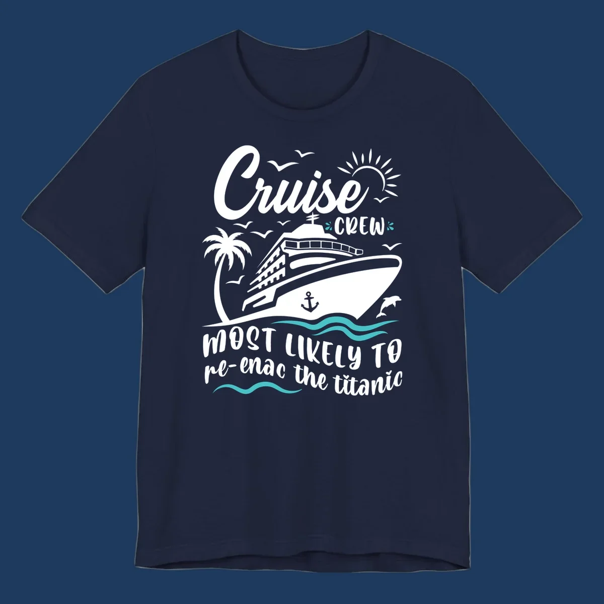 Cruise ship with palm tree and ocean waves design featuring text 'Cruise Crew most likely to re-enac the titanic' in white and teal on gray background