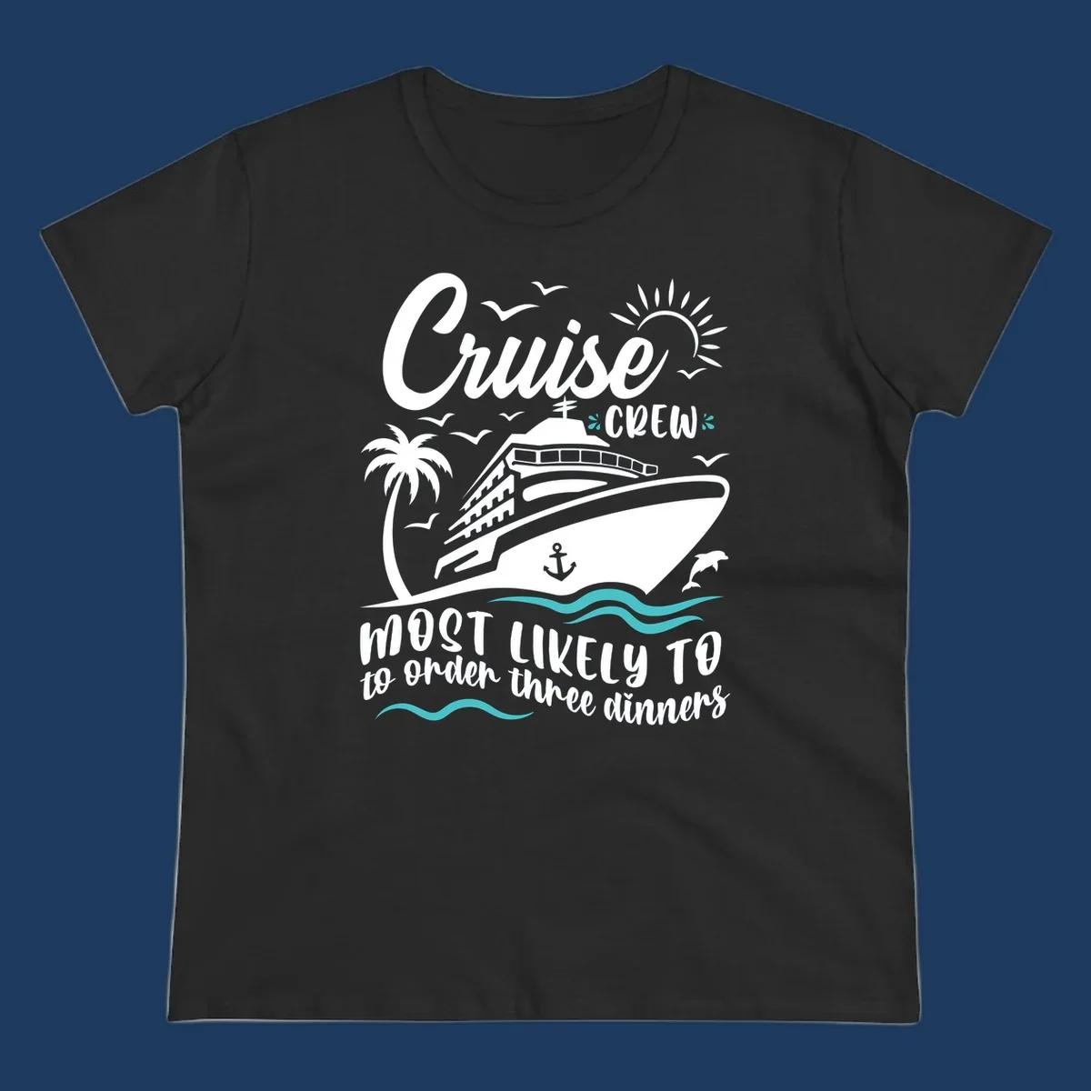 Cruise ship with palm trees, dolphins, and seagulls with text reading 'Cruise Crew Most Likely To order three dinners'