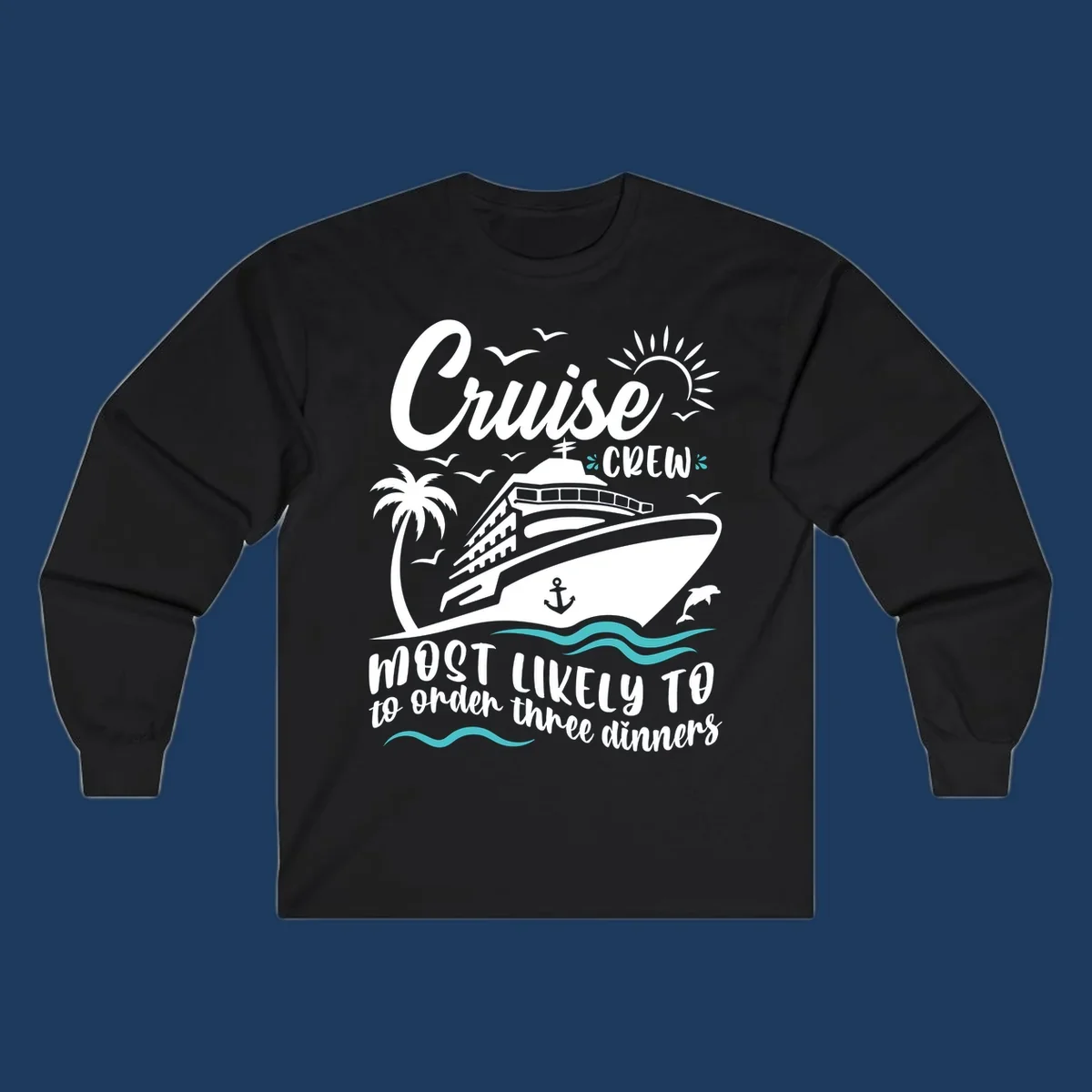 Cruise ship with palm trees, dolphins, and seagulls with text reading 'Cruise Crew Most Likely To order three dinners'