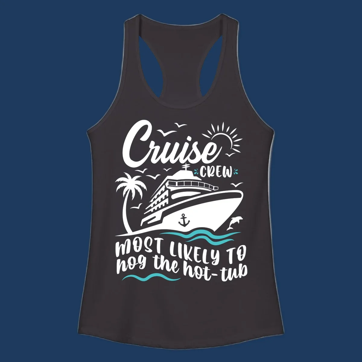 Cruise ship with palm trees and ocean waves, text reads 'Cruise Crew Most Likely To hog the hot-tub' - cruise crew hot tub humor design