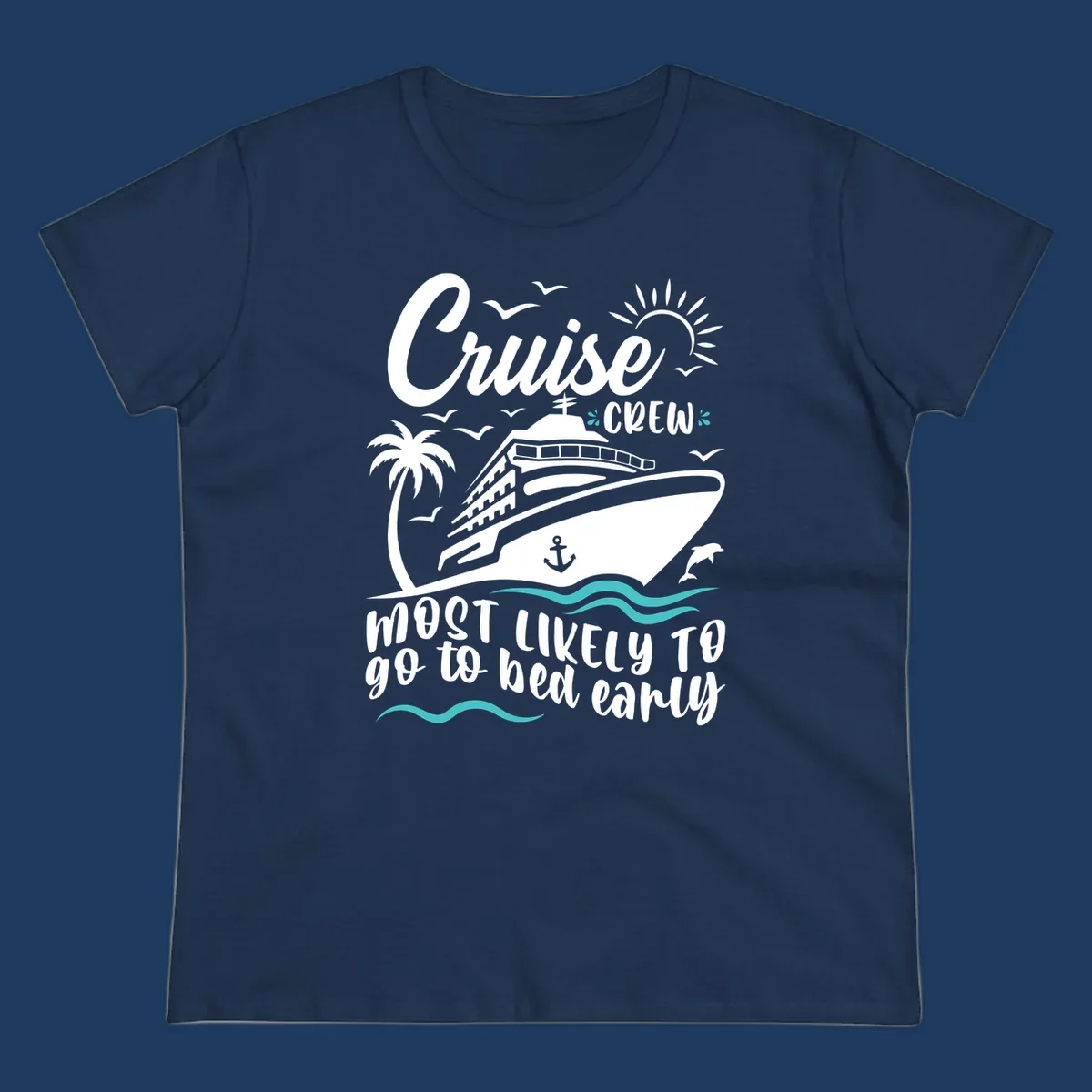 Cruise ship with palm trees, sun, and ocean waves, text reads 'Cruise Crew Most Likely To go to bed early'