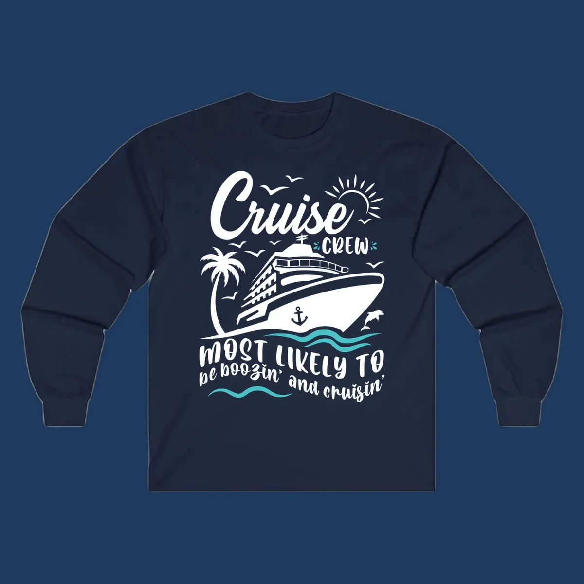 Cruise ship with palm tree, seagulls, sun, anchor and dolphin. Text reads 'Cruise CREW most likely to be boozin' and cruisin''