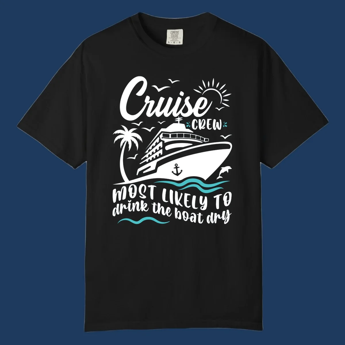Cruise crew most likely to drink the boat dry design with ship, palm tree, sun, waves, and anchor on gray background