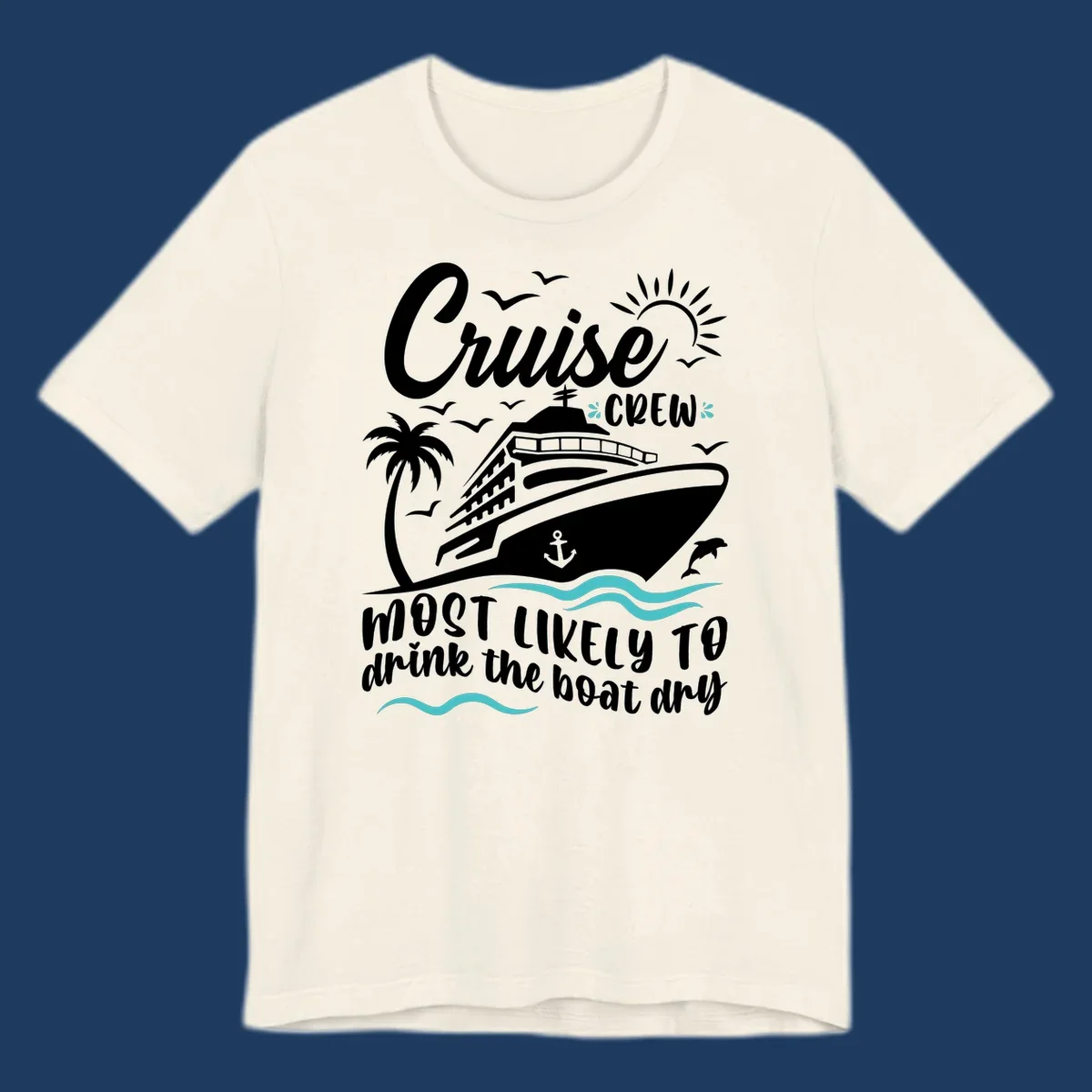 Cruise crew most likely to drink the boat dry design with ship, palm tree, sun, waves, and anchor on gray background
