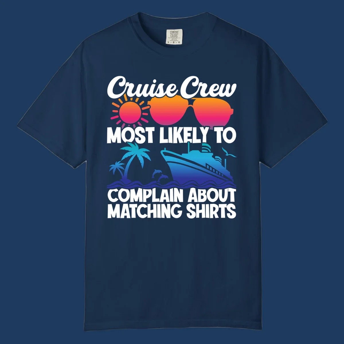 Colorful cruise-themed design with tropical sun, heart sunglasses, palm tree, dolphins, ship, and text reading 'Cruise Crew Most Likely To Complain About Matching Shirts'