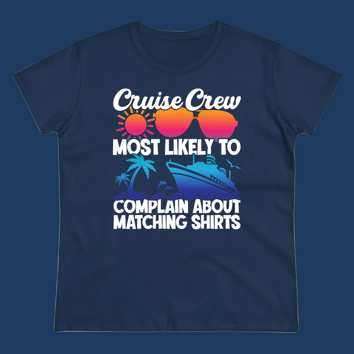 Colorful cruise-themed design with tropical sun, heart sunglasses, palm tree, dolphins, ship, and text reading 'Cruise Crew Most Likely To Complain About Matching Shirts'