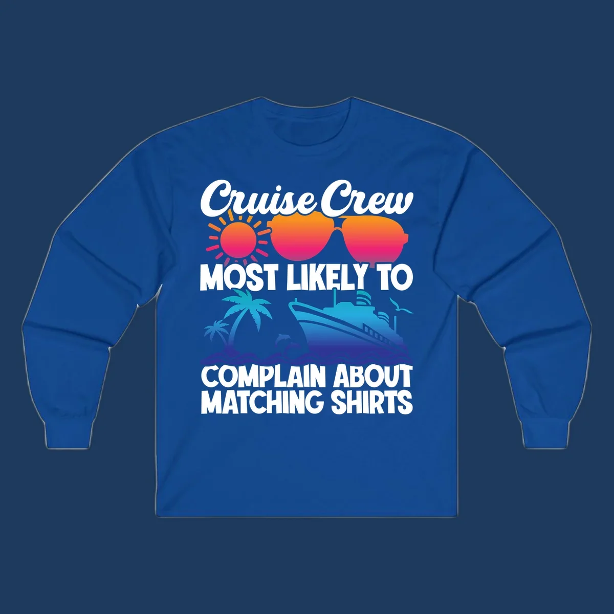 Colorful cruise-themed design with tropical sun, heart sunglasses, palm tree, dolphins, ship, and text reading 'Cruise Crew Most Likely To Complain About Matching Shirts'