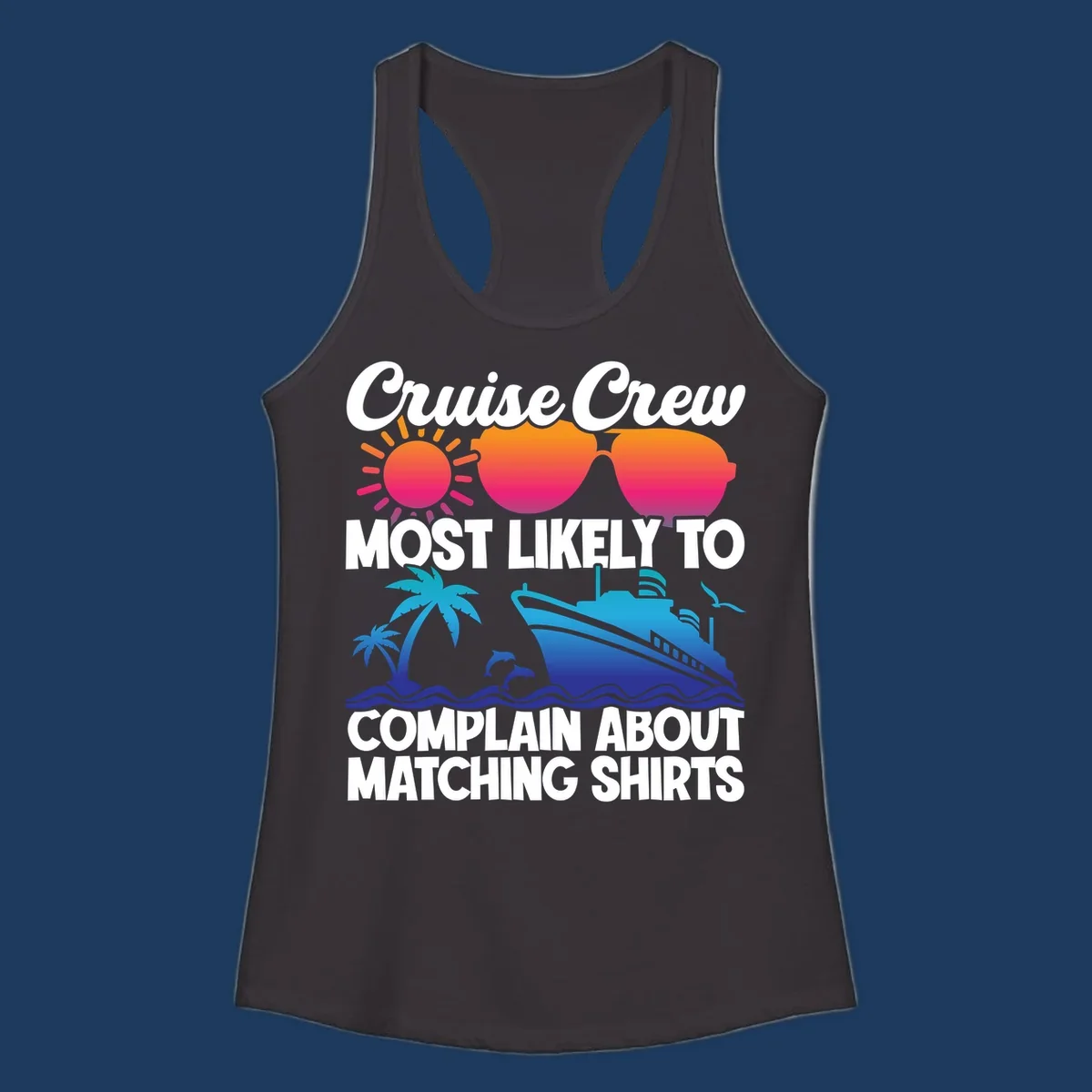 Colorful cruise-themed design with tropical sun, heart sunglasses, palm tree, dolphins, ship, and text reading 'Cruise Crew Most Likely To Complain About Matching Shirts'