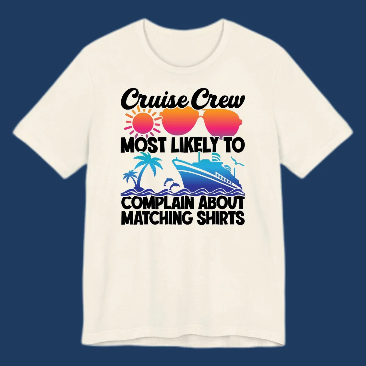 Colorful cruise-themed design with tropical sun, heart sunglasses, palm tree, dolphins, ship, and text reading 'Cruise Crew Most Likely To Complain About Matching Shirts'