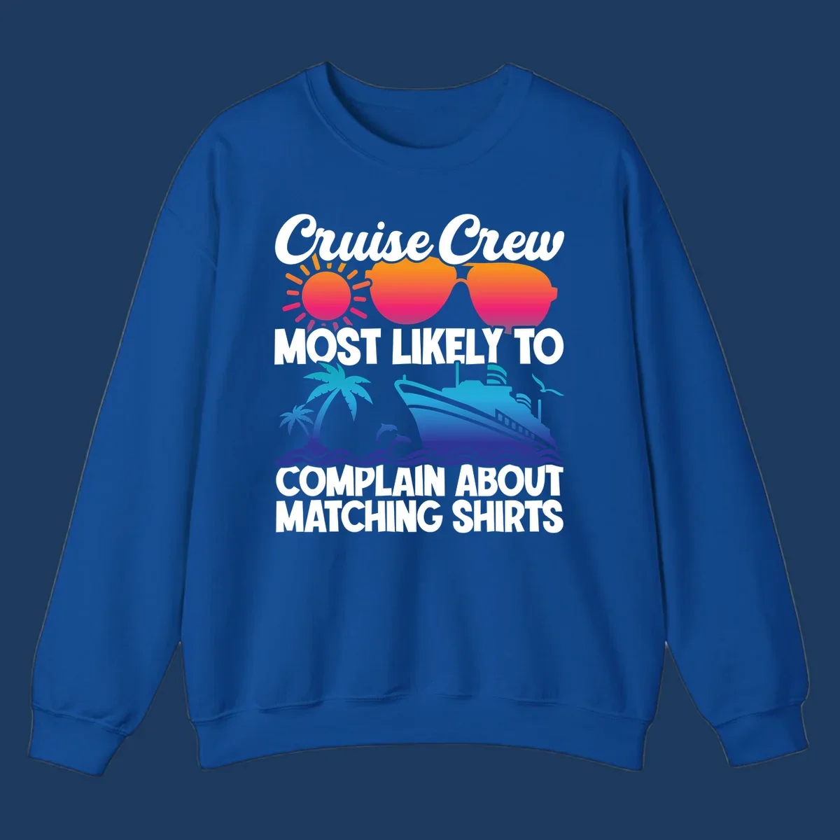 Colorful cruise-themed design with tropical sun, heart sunglasses, palm tree, dolphins, ship, and text reading 'Cruise Crew Most Likely To Complain About Matching Shirts'