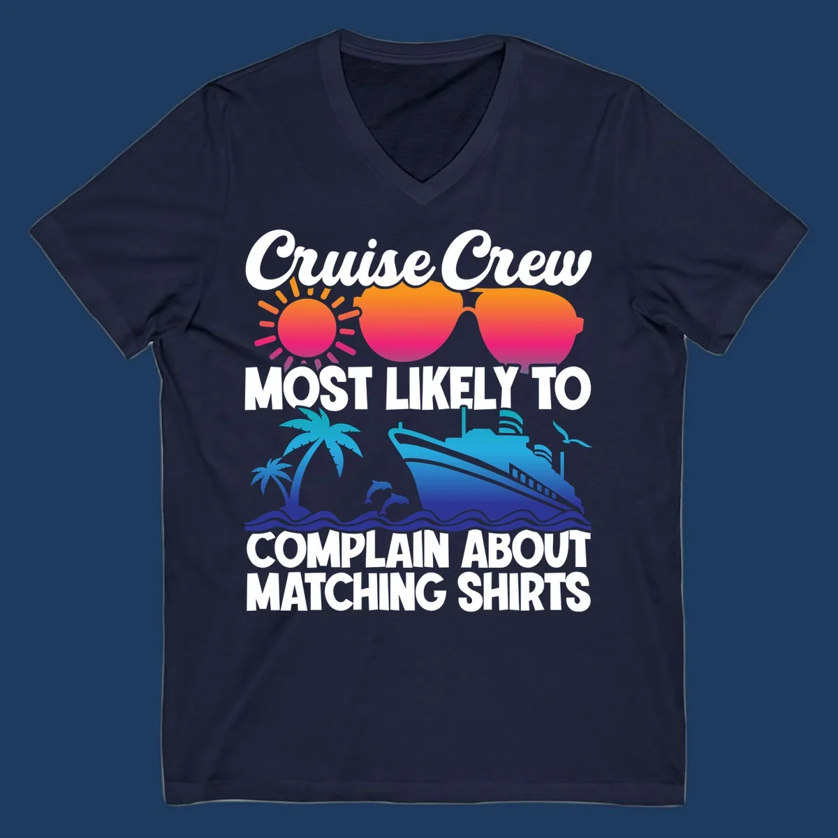 Colorful cruise-themed design with tropical sun, heart sunglasses, palm tree, dolphins, ship, and text reading 'Cruise Crew Most Likely To Complain About Matching Shirts'