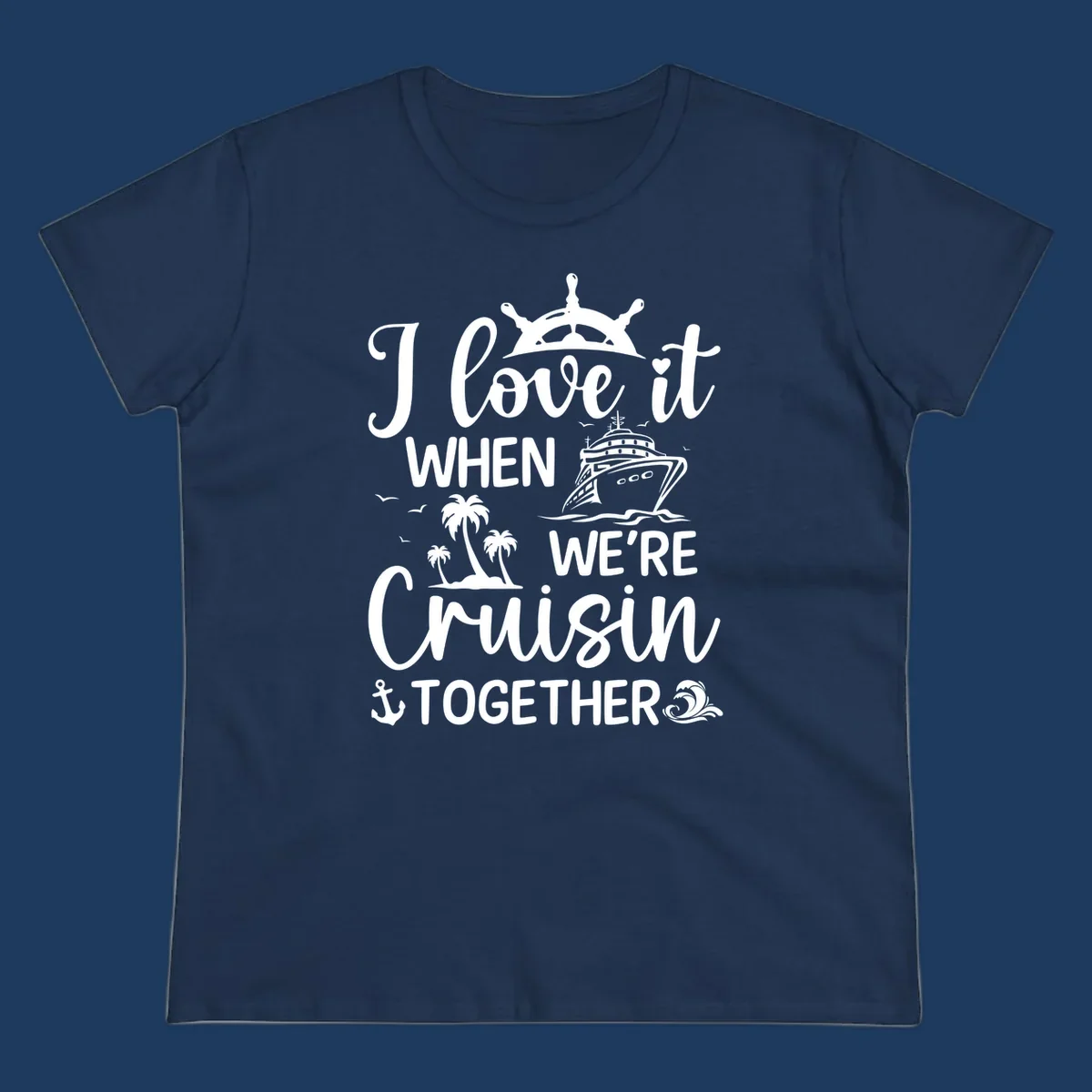 White nautical design with 'I love it when we're cruisin together' text, ship wheel, cruise ship, palm trees and anchor on gray background
