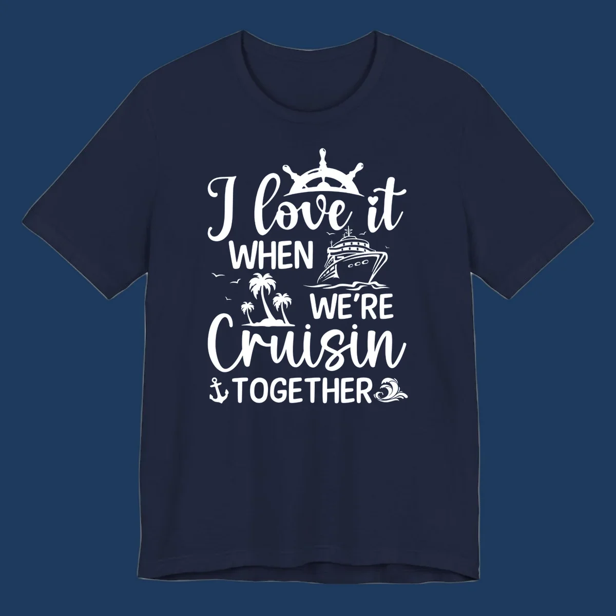 White nautical design with 'I love it when we're cruisin together' text, ship wheel, cruise ship, palm trees and anchor on gray background
