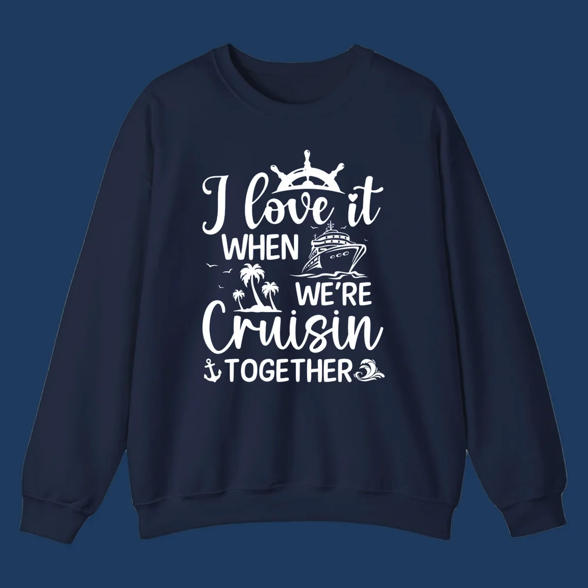 White nautical design with 'I love it when we're cruisin together' text, ship wheel, cruise ship, palm trees and anchor on gray background