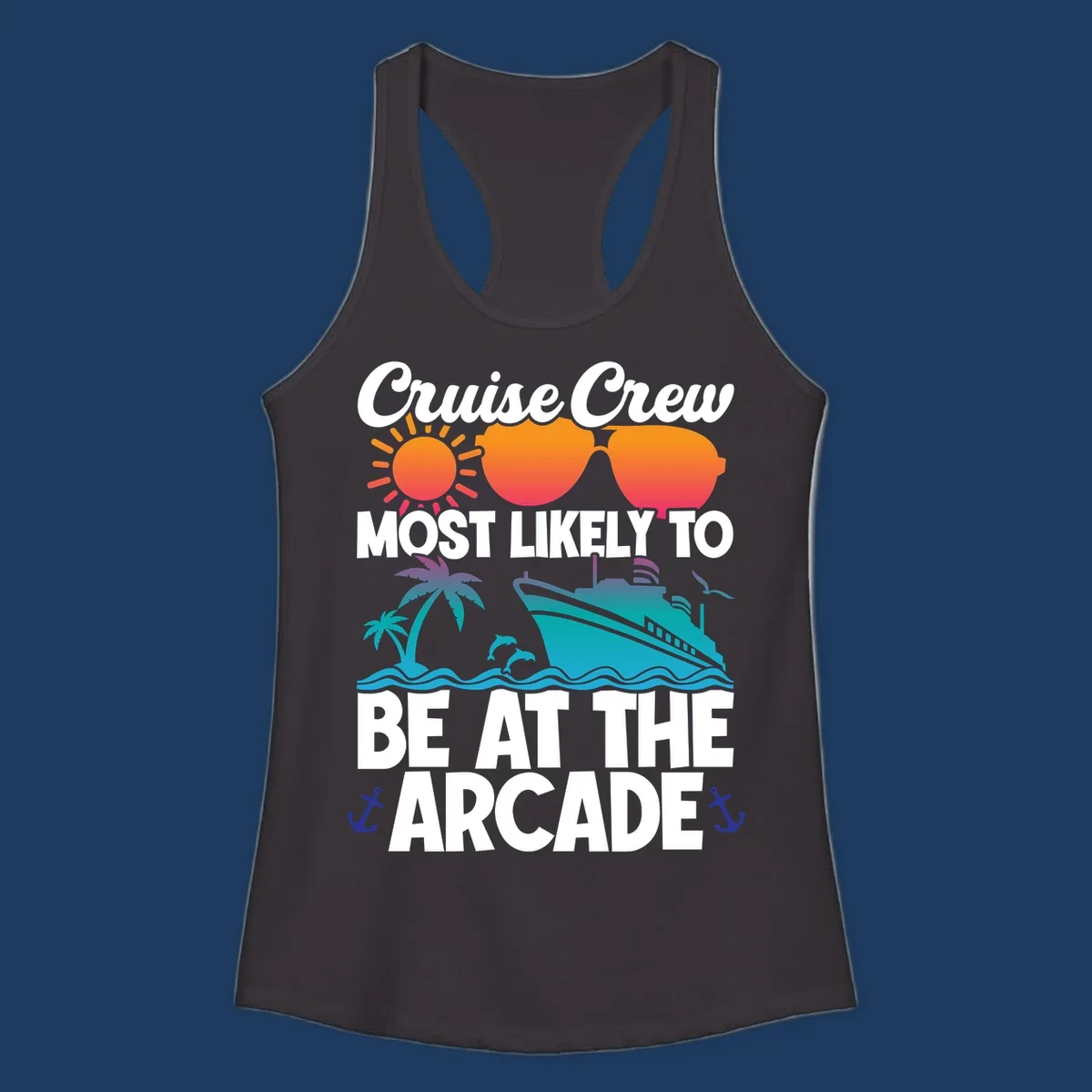 Colorful cruise-themed design with sun, sunglasses, palm tree, ship and waves. Text reads 'Cruise Crew Most Likely To Be At The Arcade' in white letters with gradient orange to teal colors and anchor accents.