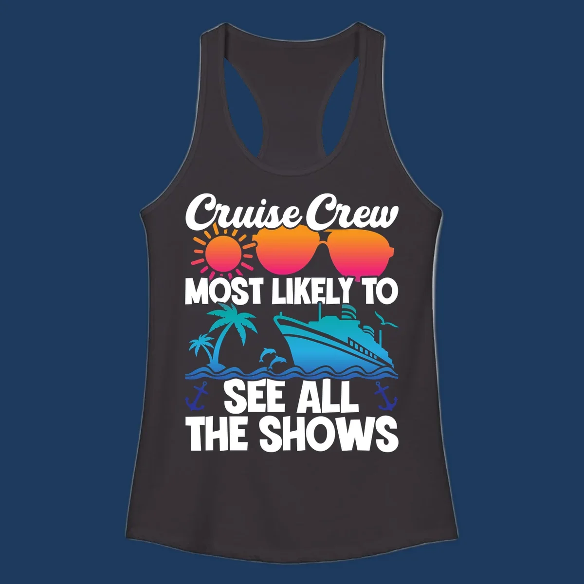Colorful cruise ship design with sun, sunglasses, palm trees and anchors featuring 'Cruise Crew Most Likely To See All The Shows' text