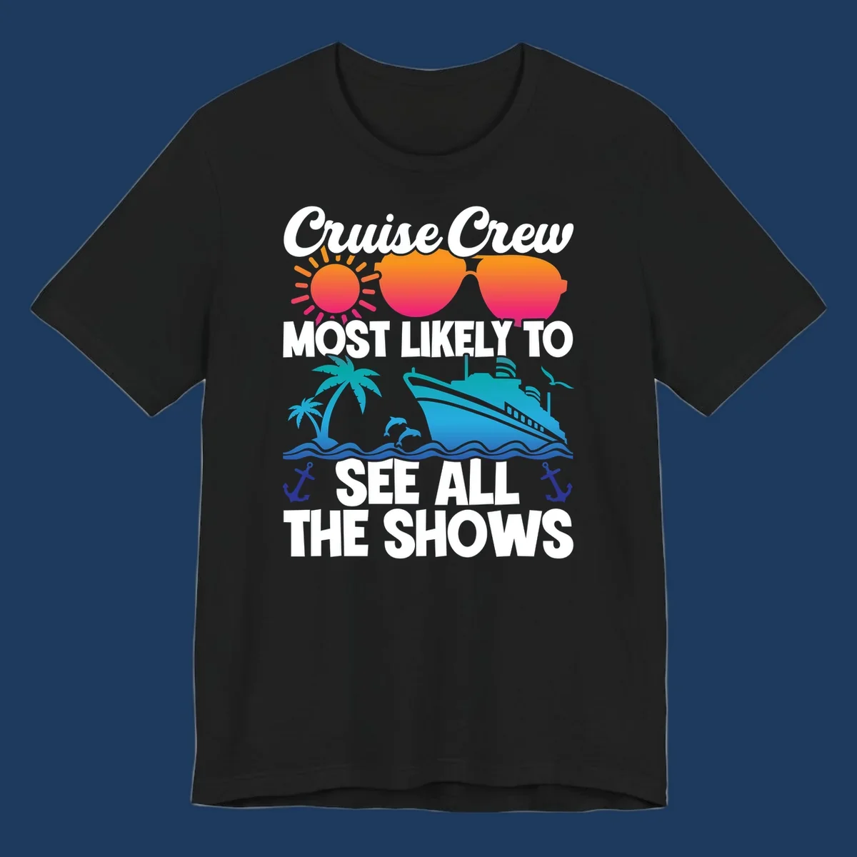 Colorful cruise ship design with sun, sunglasses, palm trees and anchors featuring 'Cruise Crew Most Likely To See All The Shows' text