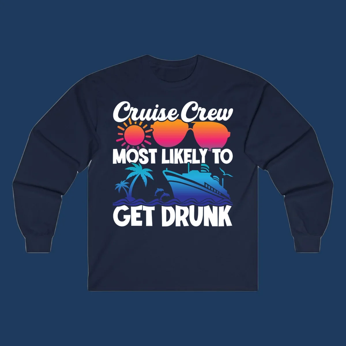 Colorful cruise-themed design with sun, sunglasses, palm trees, dolphins, and ship with text reading Cruise Crew Most Likely To Get Drunk