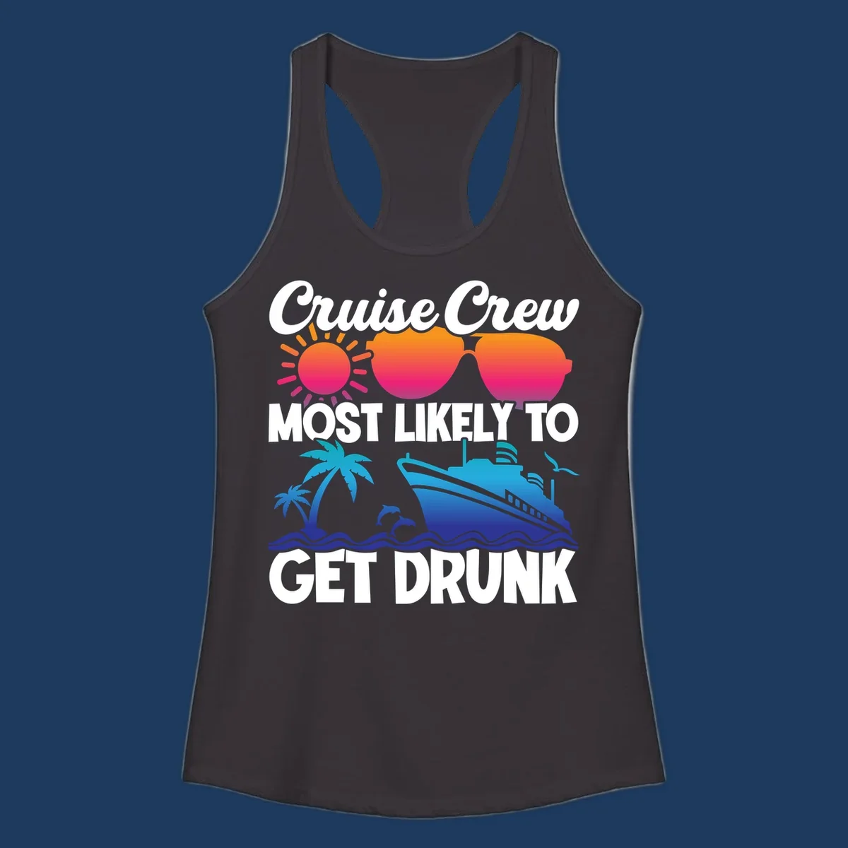 Colorful cruise-themed design with sun, sunglasses, palm trees, dolphins, and ship with text reading Cruise Crew Most Likely To Get Drunk
