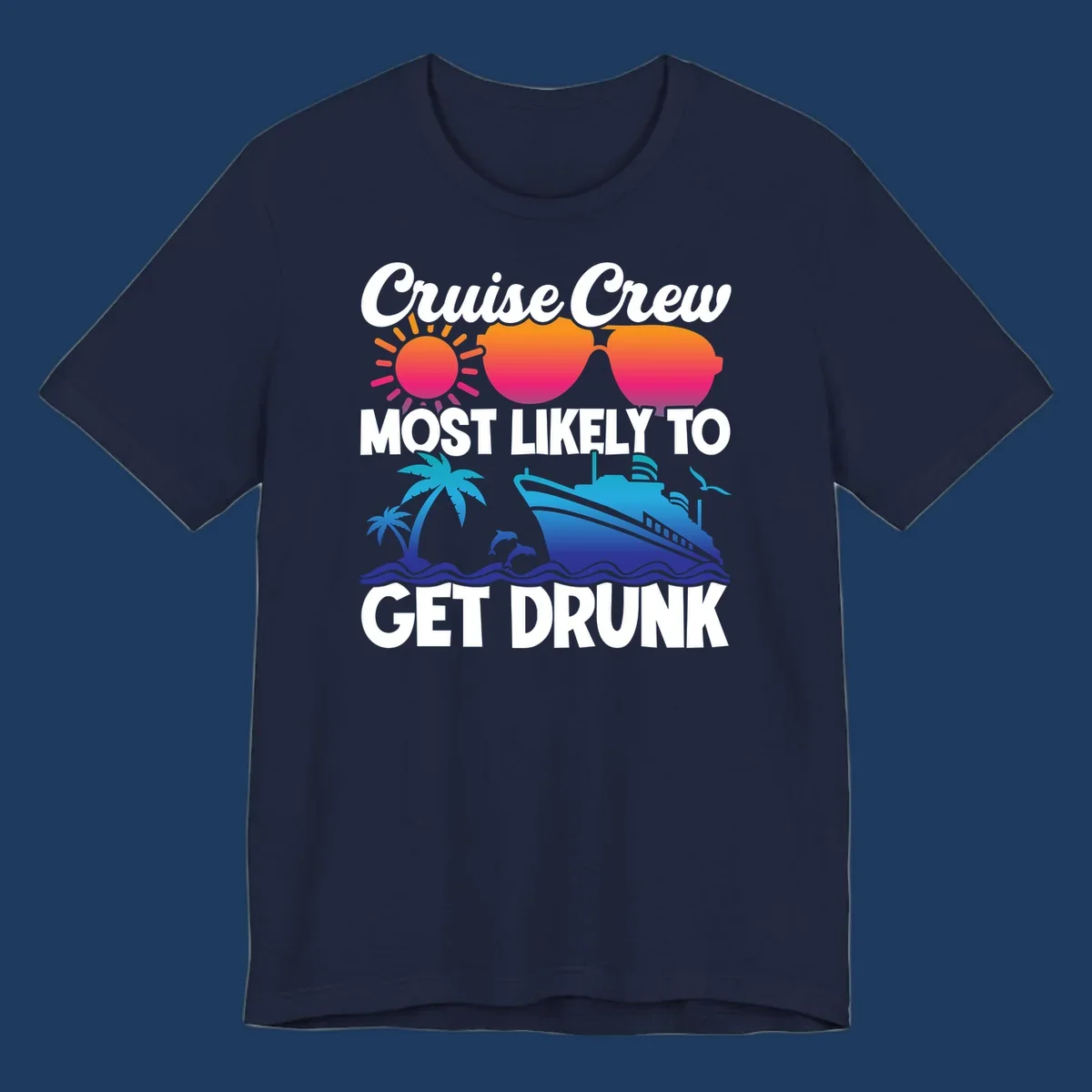 Colorful cruise-themed design with sun, sunglasses, palm trees, dolphins, and ship with text reading Cruise Crew Most Likely To Get Drunk