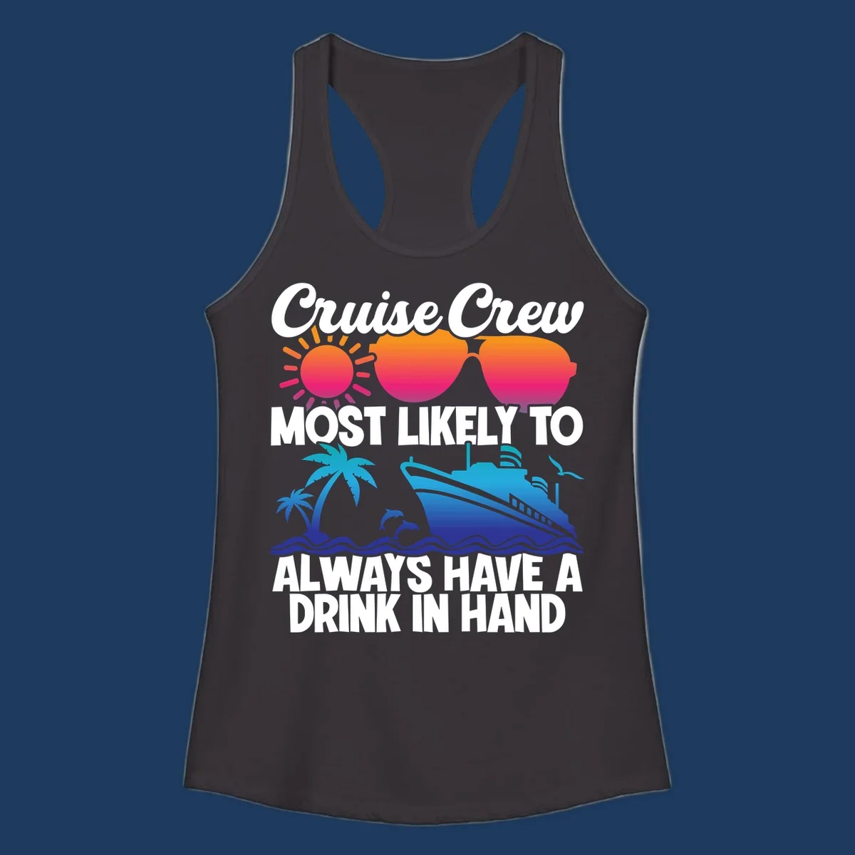 Colorful cruise-themed design with sun, sunglasses, palm tree, dolphin, ship, and waves featuring text 'Cruise Crew Most Likely To Always Have A Drink In Hand'