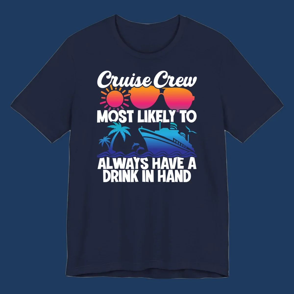 Colorful cruise-themed design with sun, sunglasses, palm tree, dolphin, ship, and waves featuring text 'Cruise Crew Most Likely To Always Have A Drink In Hand'
