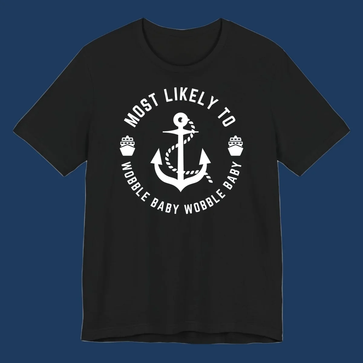 White anchor with rope and ship icons in circular badge design reading 'Most Likely To Wobble Baby Wobble Baby' on gray background